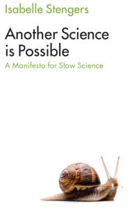 Title: Another Science is Possible: A Manifesto for Slow Science, Author: Isabelle Stengers