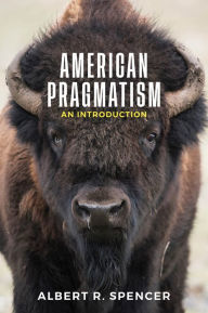 Title: American Pragmatism: An Introduction / Edition 1, Author: Albert R. Spencer