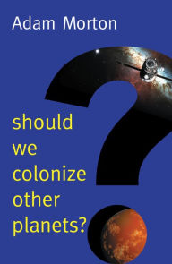 Title: Should We Colonize Other Planets?, Author: Adam Morton