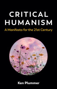 Title: Critical Humanism: A Manifesto for the 21st Century, Author: Ken Plummer