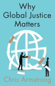 Title: Why Global Justice Matters: Moral Progress in a Divided World, Author: Chris Armstrong