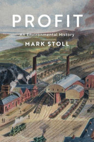 Title: Profit: An Environmental History, Author: Mark Stoll