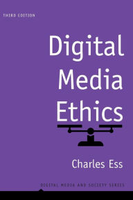 Title: Digital Media Ethics / Edition 3, Author: Charles Ess