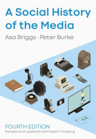 Title: A Social History of the Media / Edition 4, Author: Asa Briggs
