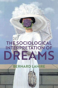 Title: The Sociological Interpretation of Dreams / Edition 1, Author: Bernard Lahire