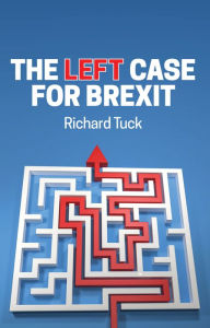 Title: The Left Case for Brexit: Reflections on the Current Crisis, Author: Richard Tuck