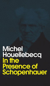 Title: In the Presence of Schopenhauer / Edition 1, Author: Michel Houellebecq