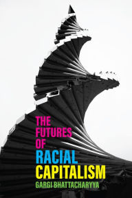 Title: The Futures of Racial Capitalism, Author: Gargi Bhattacharyya