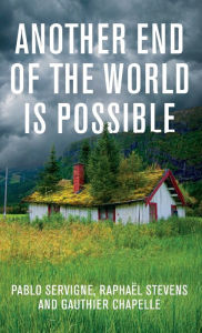 Title: Another End of the World is Possible: Living the Collapse (and Not Merely Surviving It), Author: Pablo Servigne