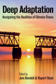 Title: Deep Adaptation: Navigating the Realities of Climate Chaos, Author: Jem Bendell