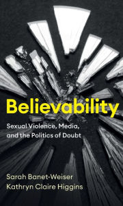 Title: Believability: Sexual Violence, Media, and the Politics of Doubt, Author: Sarah Banet-Weiser