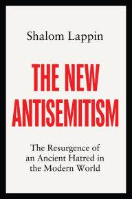 Title: The New Antisemitism: The Resurgence of an Ancient Hatred in the Modern World, Author: Shalom Lappin