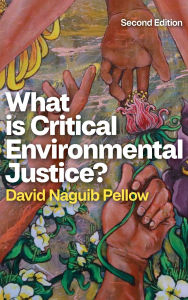 Title: What is Critical Environmental Justice?, Author: David Naguib Pellow
