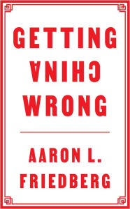Title: Getting China Wrong, Author: Aaron L. Friedberg