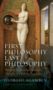 Title: First Philosophy Last Philosophy: Western Knowledge between Metaphysics and the Sciences, Author: Giorgio Agamben