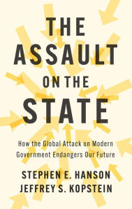 Title: The Assault on the State: How the Global Attack on Modern Government Endangers Our Future, Author: Stephen E. Hanson