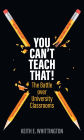 You Can't Teach That!: The Battle over University Classrooms