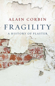 Title: Fragility: A History of Plaster, Author: Alain Corbin