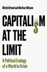 Title: Capitalism at the Limit: A Political Ecology of a World in Crisis, Author: Ulrich Brand