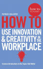 How to Use Innovation & Creativity in the Workplace