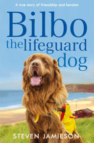 Title: Bilbo the Lifeguard Dog: A true story of friendship and heroism, Author: Steven Jamieson