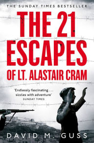 Title: The 21 Escapes of Lt Alastair Cram: A Compelling Story of Courage and Endurance in the Second World War, Author: David M. Guss
