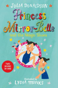 Title: Princess Mirror-Belle and the Magic Shoes: Princess Mirror-Belle and the Magic Shoes, Author: Julia Donaldson