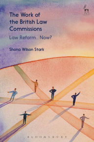 Title: The Work of the British Law Commissions: Law Reform... Now?, Author: Shona Wilson Stark