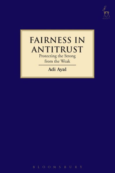 Fairness in Antitrust: Protecting the Strong from the Weak