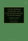 Cross-border Transfer and Collateralisation of Receivables: A Comparative Analysis of Multiple Legal Systems