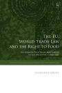 The EU, World Trade Law and the Right to Food: Rethinking Free Trade Agreements with Developing Countries