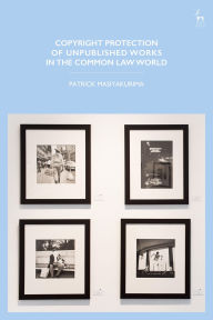 Title: Copyright Protection of Unpublished Works in the Common Law World, Author: Patrick Masiyakurima