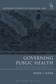 Title: Governing Public Health: EU Law, Regulation and Biopolitics, Author: Mark L Flear