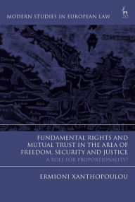 Title: Fundamental Rights and Mutual Trust in the Area of Freedom, Security and Justice: A Role for Proportionality?, Author: Ermioni Xanthopoulou