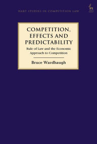 Title: Competition, Effects and Predictability: Rule of Law and the Economic Approach to Competition, Author: Bruce Wardhaugh