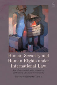 Title: Human Security and Human Rights under International Law: The Protections Offered to Persons Confronting Structural Vulnerability, Author: Dorothy Estrada-Tanck