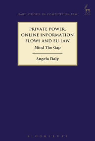 Title: Private Power, Online Information Flows and EU Law: Mind The Gap, Author: Angela Daly