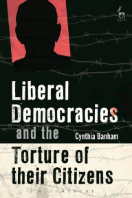 Title: Liberal Democracies and the Torture of Their Citizens, Author: Cynthia Banham