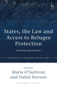 Title: States, the Law and Access to Refugee Protection: Fortresses and Fairness, Author: Maria O'Sullivan