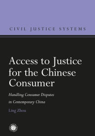 Title: Access to Justice for the Chinese Consumer: Handling Consumer Disputes in Contemporary China, Author: Ling Zhou