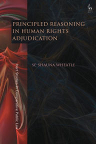 Title: Principled Reasoning in Human Rights Adjudication, Author: Se-shauna Wheatle