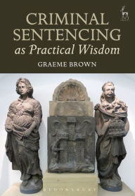 Title: Criminal Sentencing as Practical Wisdom, Author: Graeme Brown