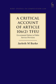 Title: A Critical Account of Article 106(2) TFEU: Government Failure in Public Service Provision, Author: Jarleth Burke