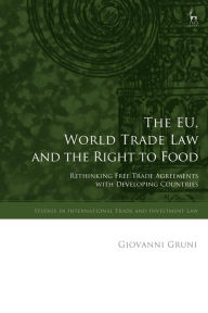 Title: The EU, World Trade Law and the Right to Food: Rethinking Free Trade Agreements with Developing Countries, Author: Giovanni Gruni