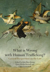 Title: What is Wrong with Human Trafficking?: Critical Perspectives on the Law, Author: Rita Haverkamp