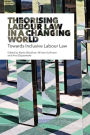 Theorising Labour Law in a Changing World: Towards Inclusive Labour Law