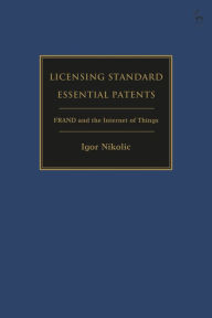 Title: Licensing Standard Essential Patents: FRAND and the Internet of Things, Author: Igor Nikolic