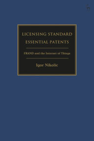 Title: Licensing Standard Essential Patents: FRAND and the Internet of Things, Author: Igor Nikolic