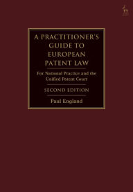Title: A Practitioner's Guide to European Patent Law: For National Practice and the Unified Patent Court, Author: Paul England
