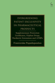 Title: Evergreening Patent Exclusivity in Pharmaceutical Products: Supplementary Protection Certificates, Orphan Drugs, Paediatric Extensions and ATMPs, Author: Frantzeska Papadopoulou